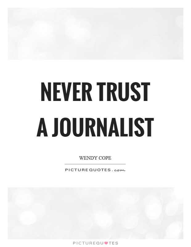 Never trust a journalist. Wendy Cope