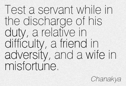 Test a servant while in the discharge of his duty, a relative in difficulty, a friend in adversity, and a wife in misfortune