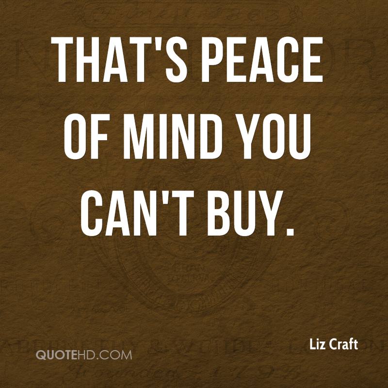 That's peace of mind you can't buy. Liz Craft