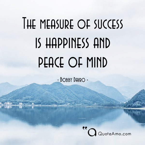 The measure of success is happiness and peace of mind. Bobby Davro