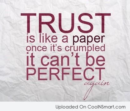 Trust is like a paper, once it's crumpled it can't be perfect again