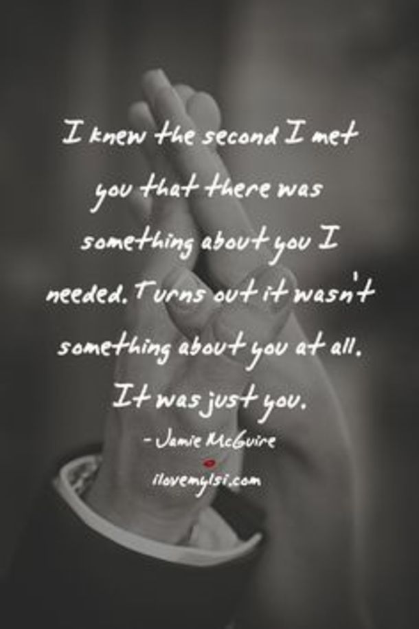 I knew the second i met you that there was something about you i needed. turns out it wasn't something about you at all.it was just you