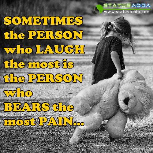 Sometimes the person who laugh the most is the person who bears the most pain..