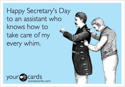 Happy Secretaries Day To An Assistant Who Knows How To Take Care Of My Every Whim