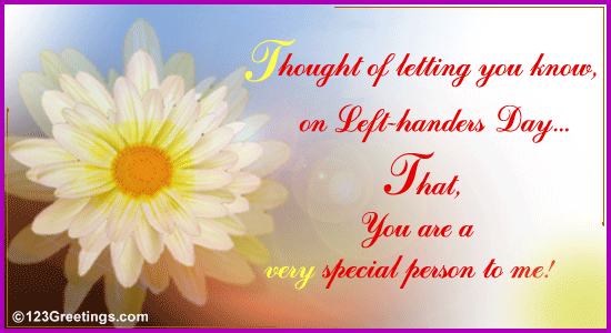 Thought Of Letting You Know On Left Handers Day You Are a Very Special Person To Me