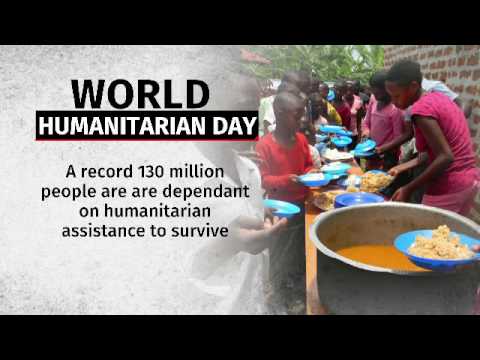 World Humanitarian Day A Record 130 Million People Are Dependent On Humanitarian Assistance To Survive