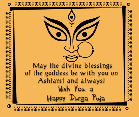 May the divine blessings of the goddess be with you on ashtami and always Wish You A Happy Durga Puja