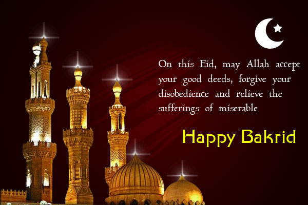 On this eid, may allah accept your good deeds, forgive your disobedience and relieve the sufferings of miserable Happy Bakrid