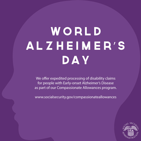 World Alzheimer’s Day We Offer Expedited Processing Of Disability Claims For People with Early Onset Alzheimer's Disease As Part Of Our Compassionate Allowances Program