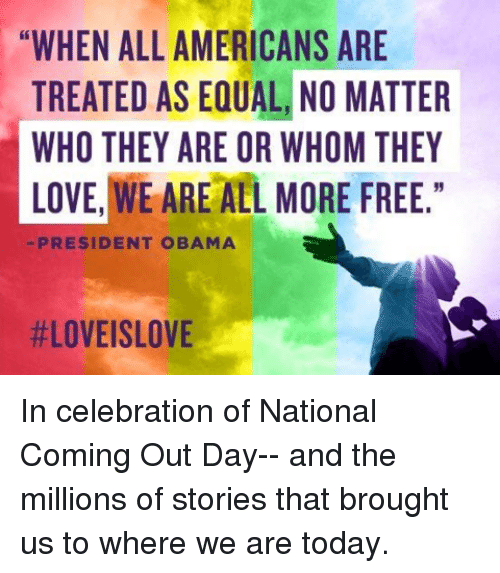 In Celebration Of National Coming Out Day And The Millions Of Stories That Brought us To Where We Are Today