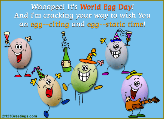 It's World Egg Day And I'm Cracking Your Way To Wish You An Egg-Citing And Egg Static Time