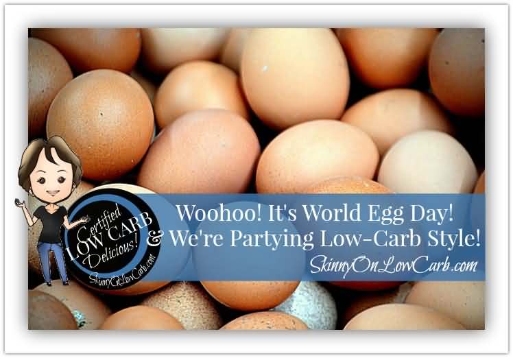 Its World Egg Day We're Partying Low Carb Style World Egg Day