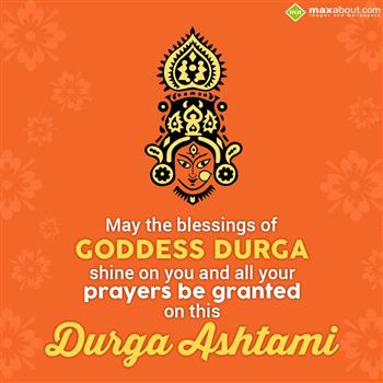 May The Blessings Of Goddess Durga Shine On You And All Your Prayers Be Granted On This Durga Ashtami