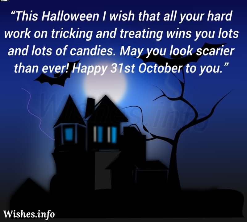 This Halloween i wish that all your hard work on tricking and treating wins you lots and lots of candies picture