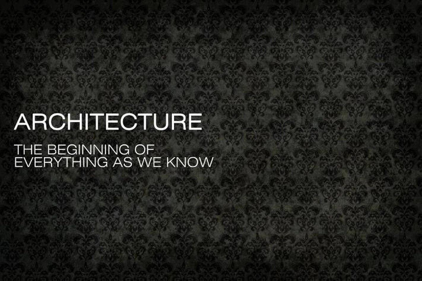 Architecture the beginning of everything as we know