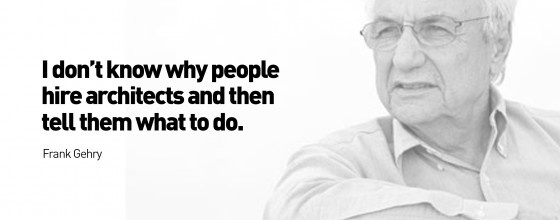 I don’t know why people hire architects and then tell them what to do. Frank Gehry