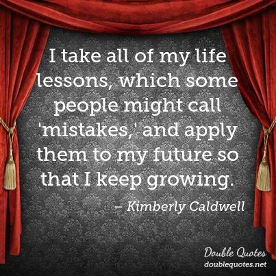 Kimberly Caldwell - I take all of my life lessons, which