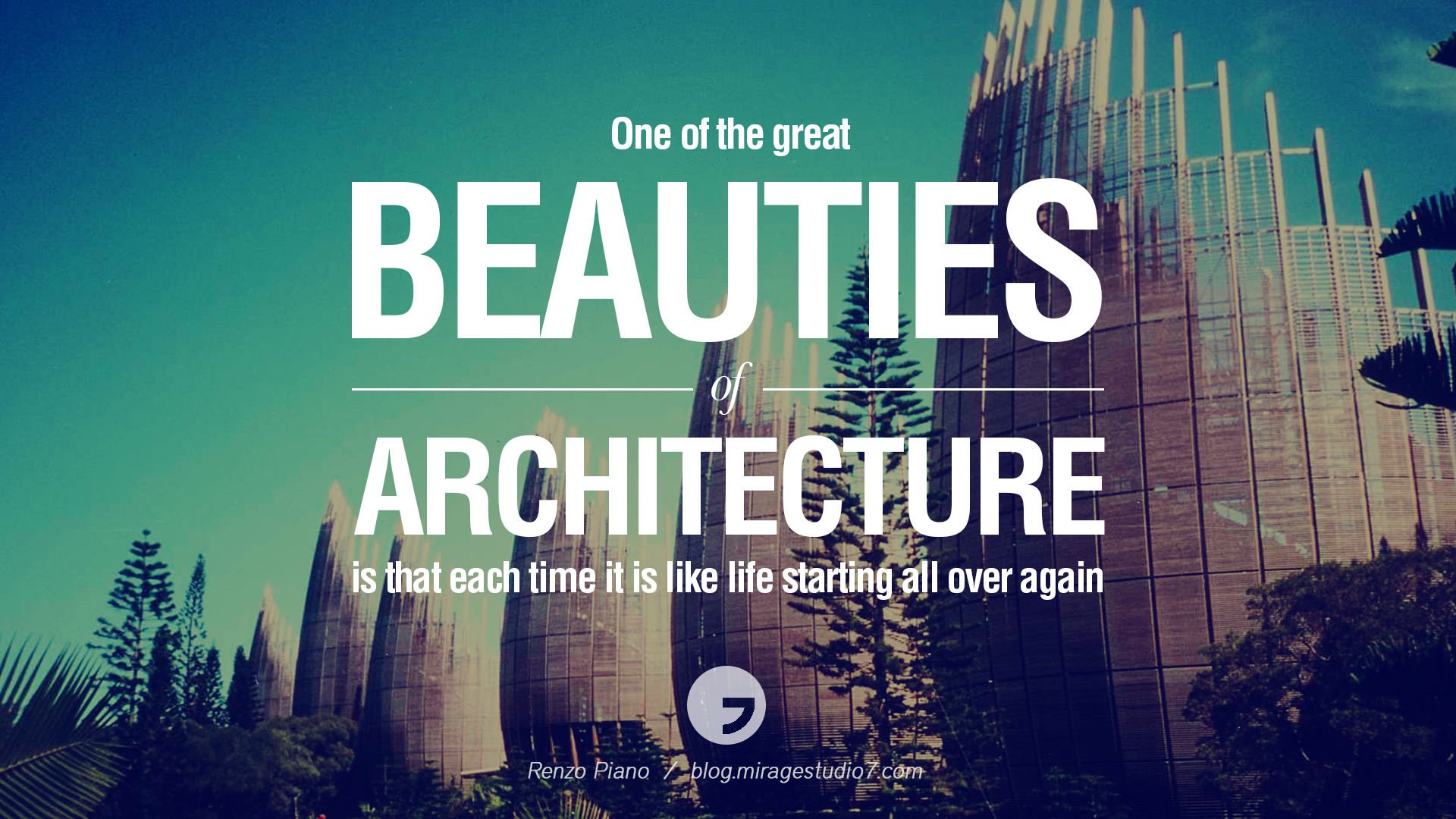 One of the great beauties & architecture is that each time it is like life starting all over again. Renzo Piano