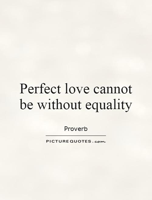 Perfect love cannot be without equality.