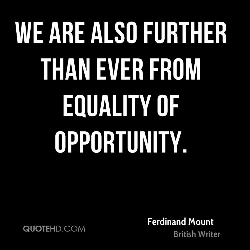 We are also further than ever from equality of opportunity. Ferdinand Mount