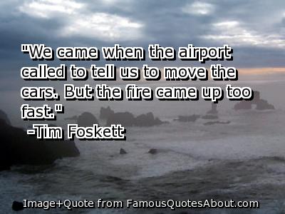 We came when the airport called to tell us to move the cars but the fire came up too fast – Tim Foskett