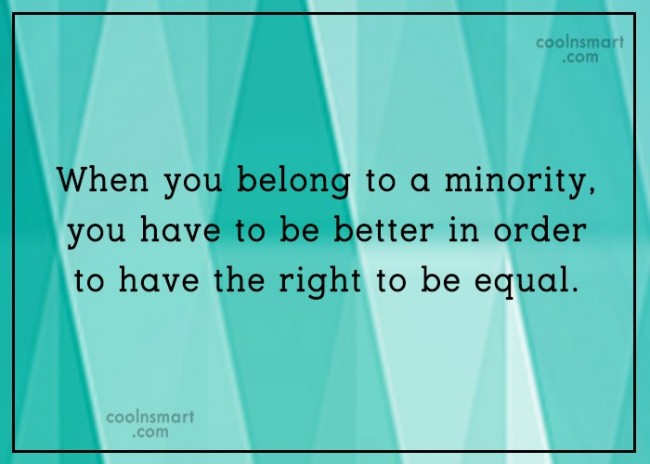 When you belong to a minority, you have to be better in order to have the right to be equal