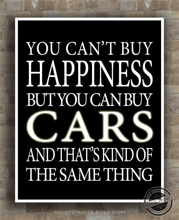 You can’t buy happiness but you can buy cars and that’s kind of the same thing