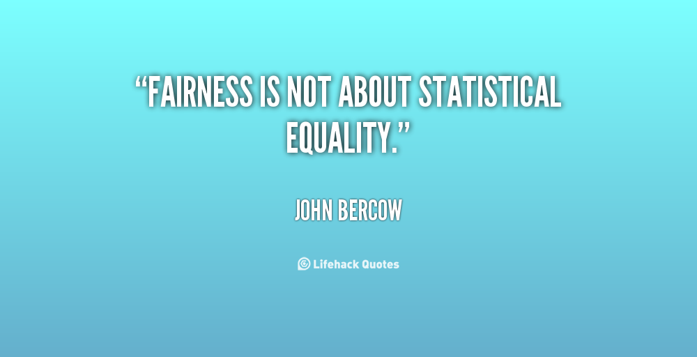 airness is not about statistical equality. John Bercow