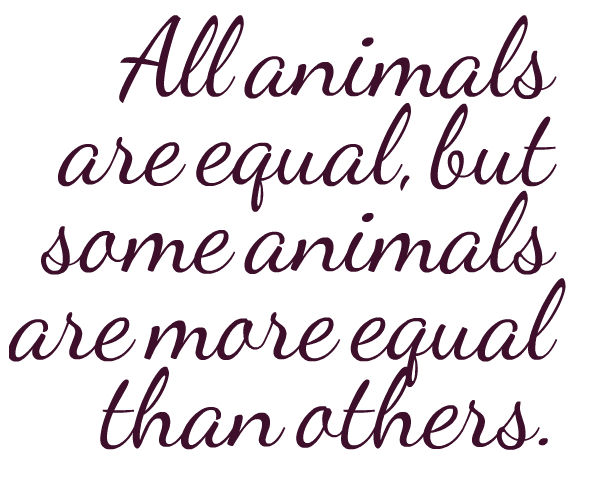 all animals are equal, but some animals are more equal than others