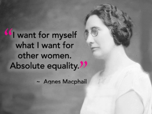 i want for myself what i want for other women. Absolute equality. Agnes Macphail