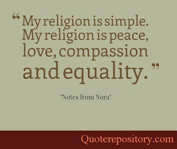 my religion is simple my religion is peace, love,, compassion and equality. Notes From nora