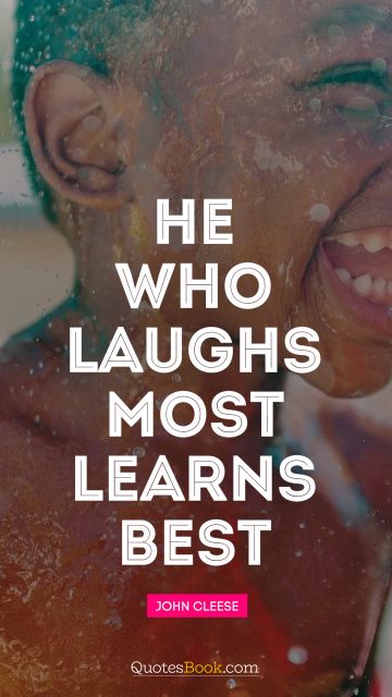 He who laughs most, learns best – John Cleese