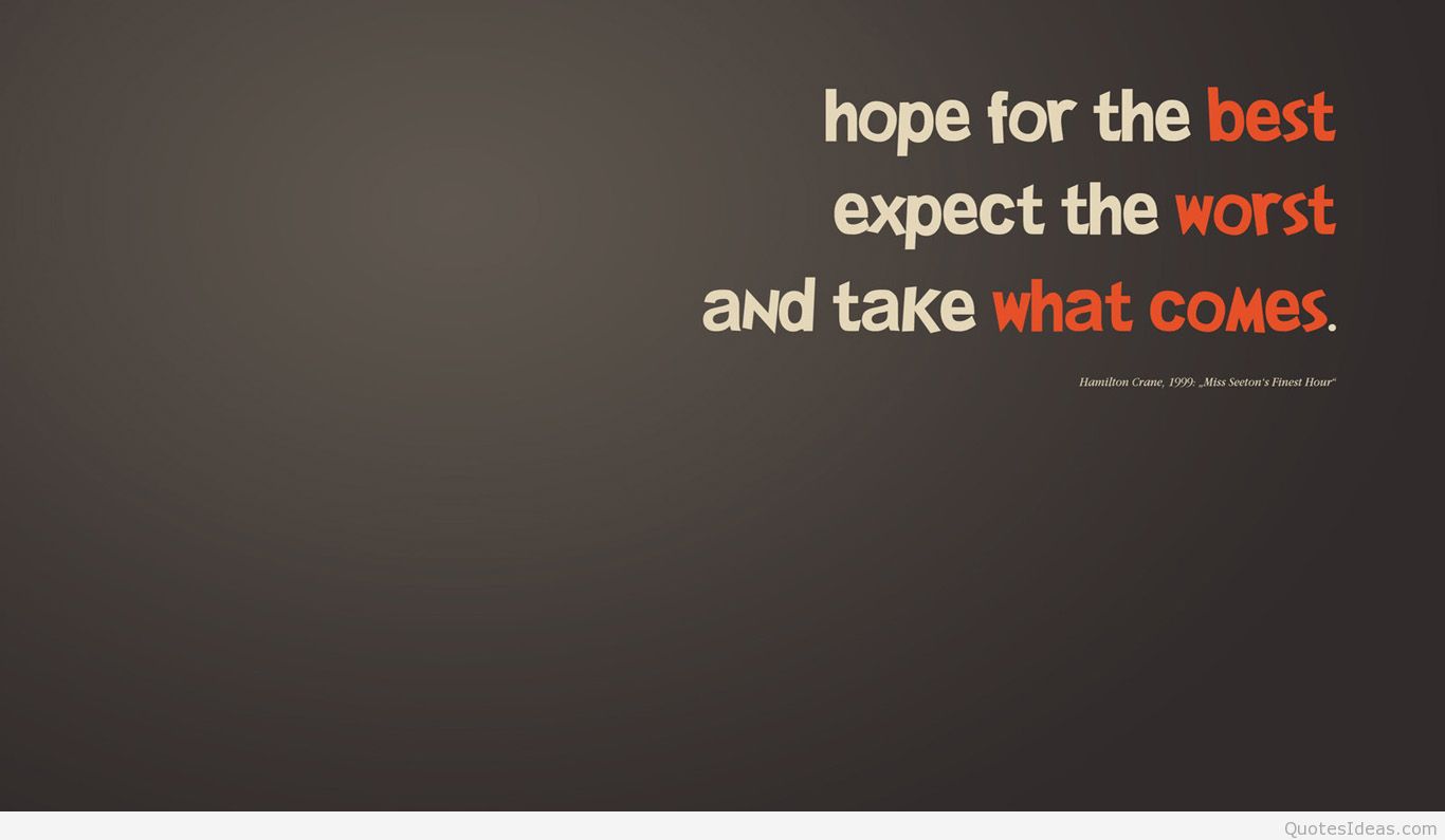 Hope for the best expect the worst and take what comes. Hamilton Crane