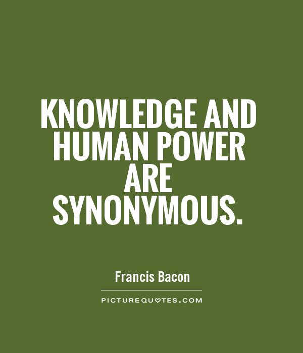 Knowledge and human power are synonymous – Francis Bacon