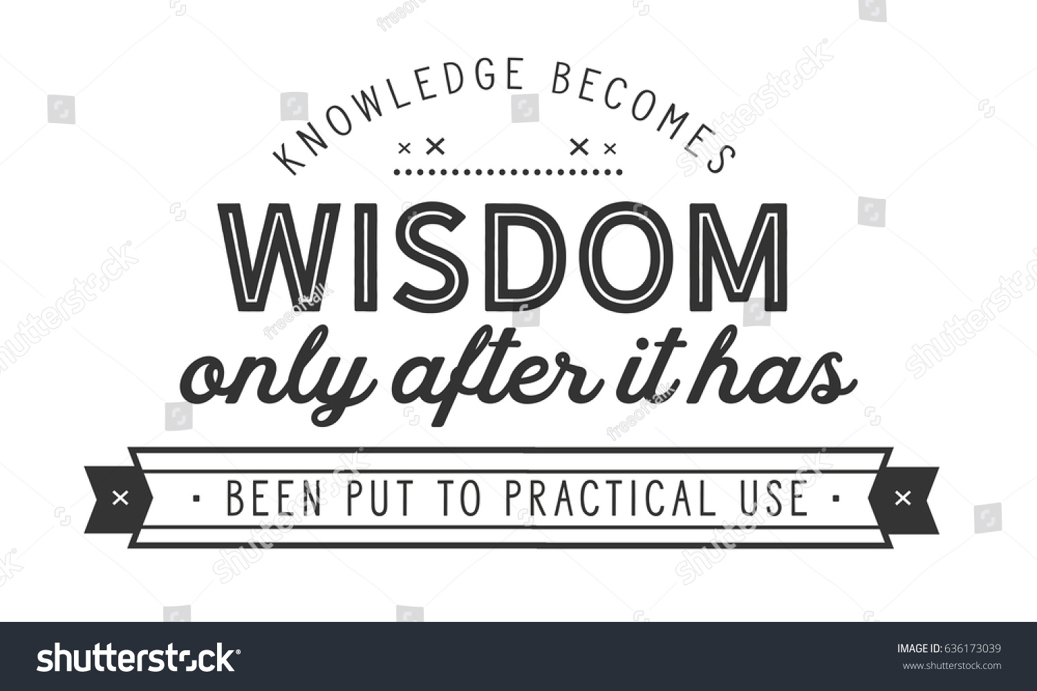 Knowledge becomes wisdom only after it has been put to practical use