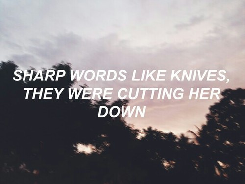 Sharp words like knives, they were cutting her down