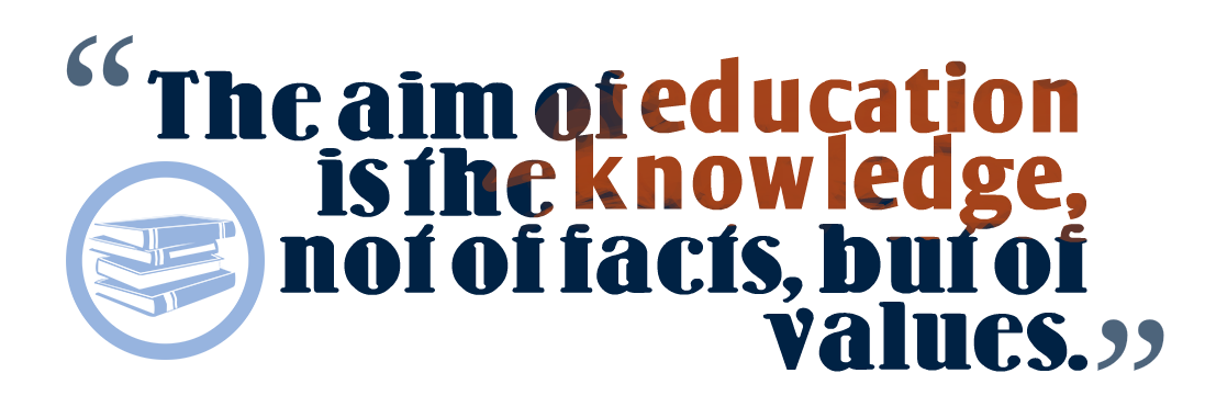 The aim of education is the Knowledge not of facts but of values