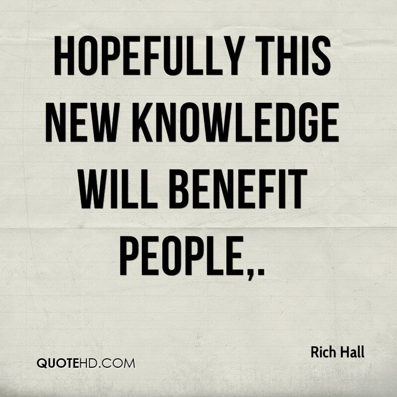 hopefully this new knowledge will benefit people. Rich Hall