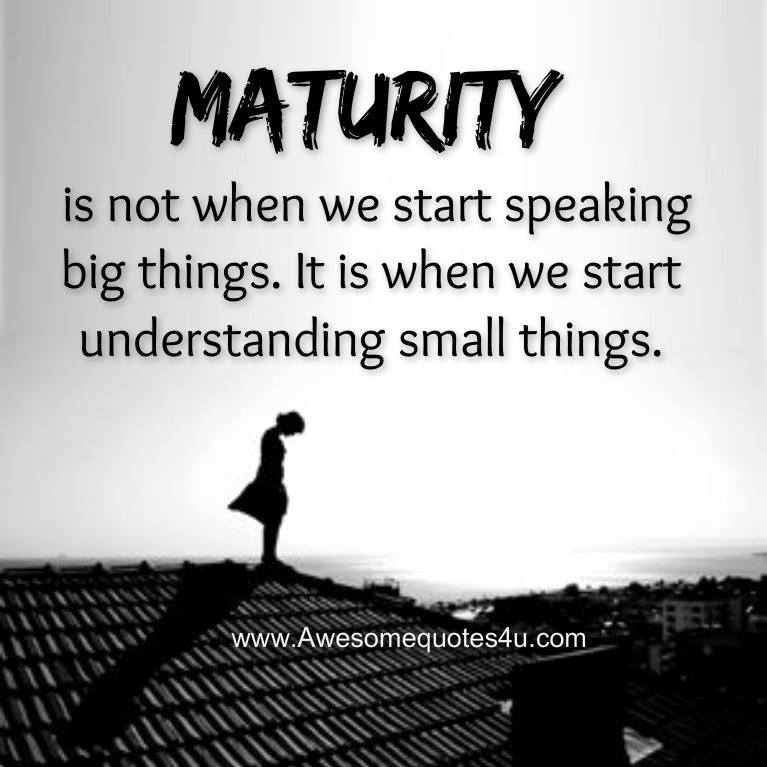 We started understanding. Maturity. Maturity quotes.