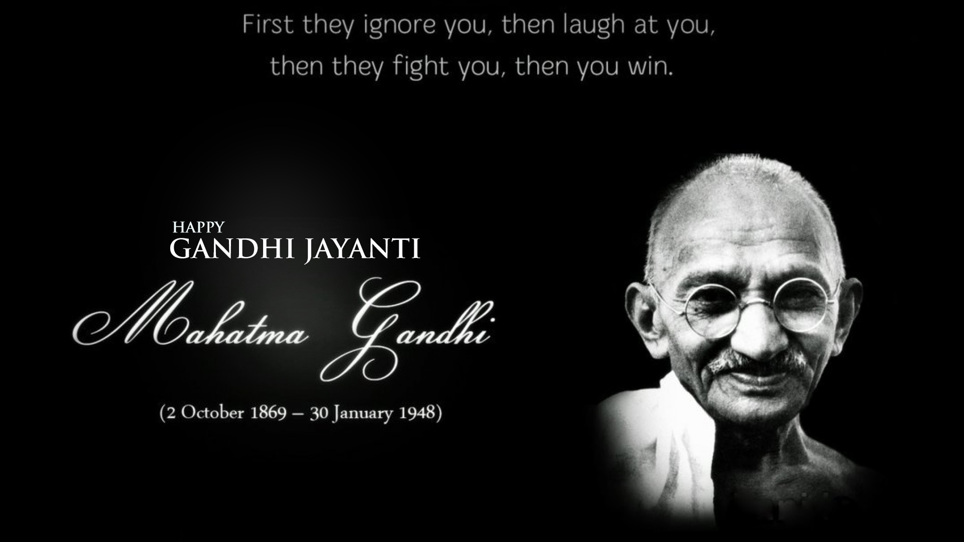 first they ignore you, then laugh at you, then they fight you, then you win. happy Gandhi Jayanti