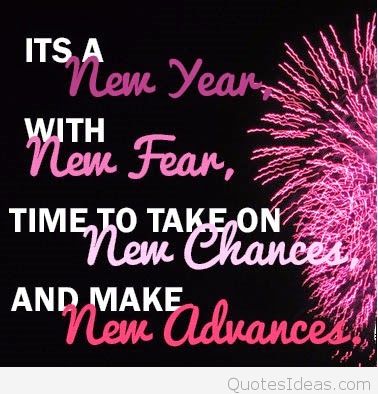 Its new year with new fear time to take on new chances and make new advances