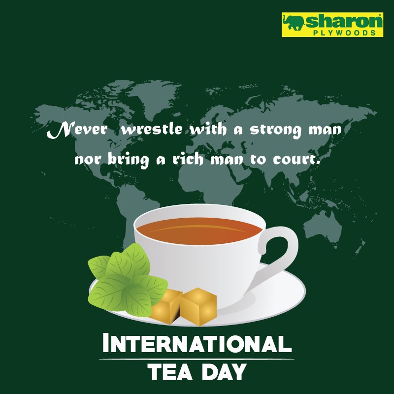 never wrestle with a strong man nor bring a rich man to court International Tea Day