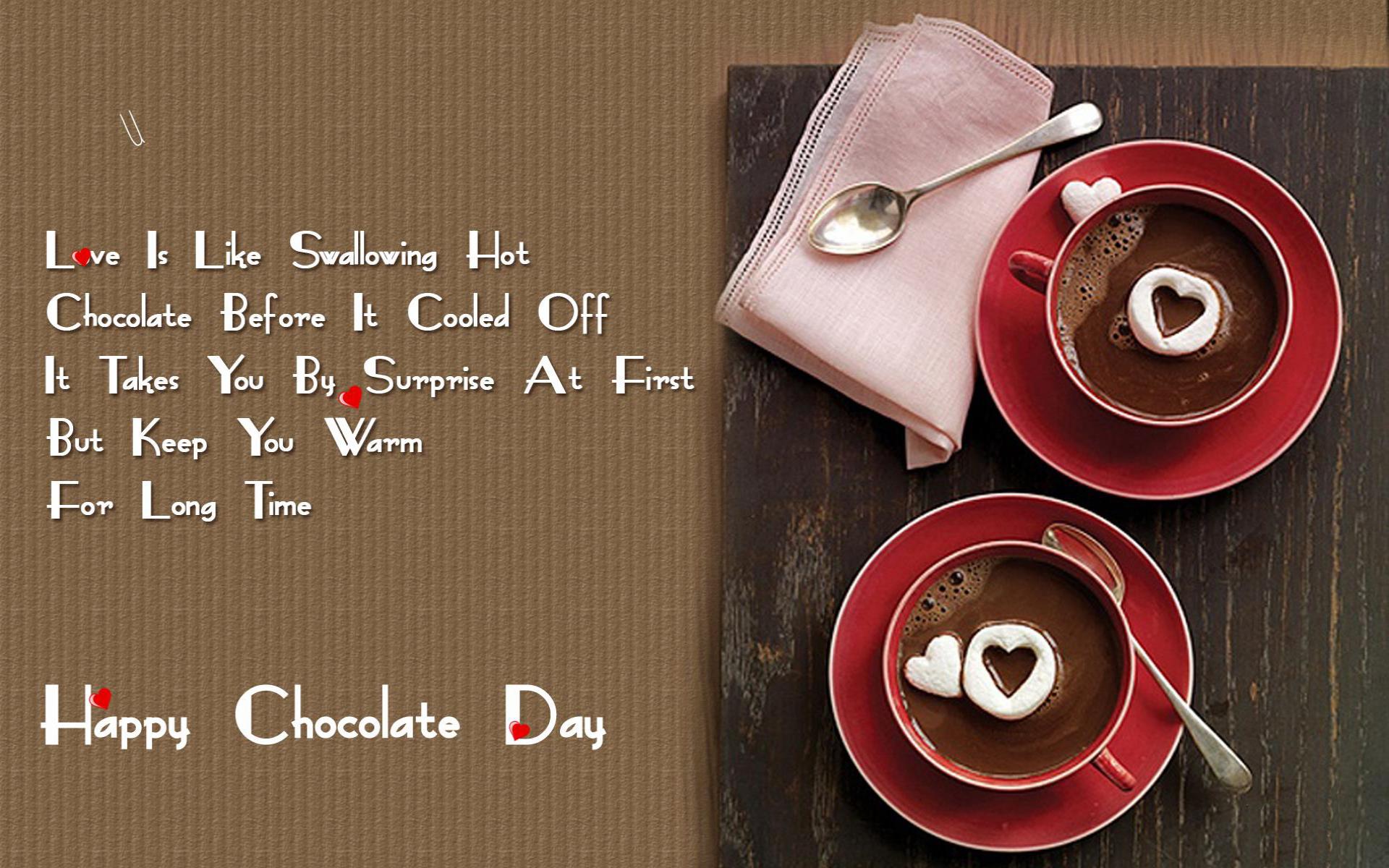 love is like swallowing hot chocolate before it cooled off it takes you by surprise at first but keep you warm for long time happy chocolate day