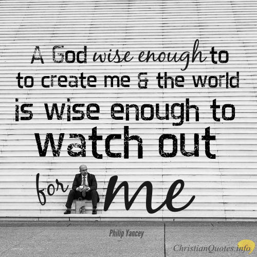 A God wise enough to create me and the world Is wise enough to watch out for me.