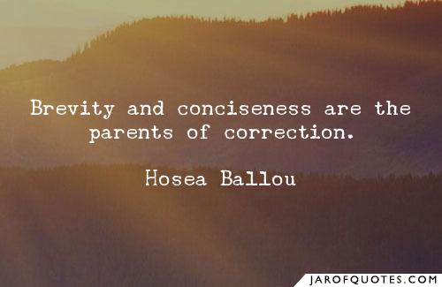 Brevity and conciseness are the parents of correction. Hosea Ballou