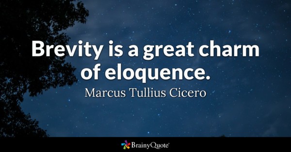 Brevity is a great charm of eloquence. Marcus Tullius Cicero