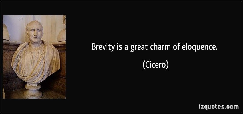 Brevity is a great charm of eloquence. cicero