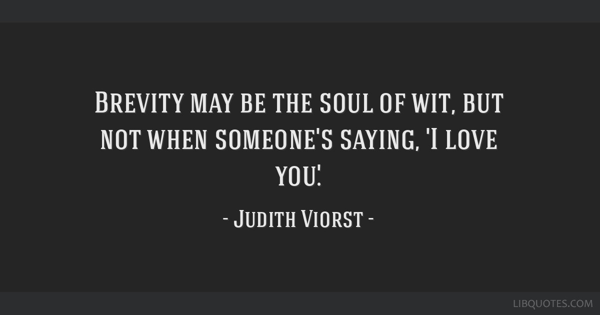 Brevity may be the soul of wit, but not when someone’s saying, ‘I love you. judith viorst