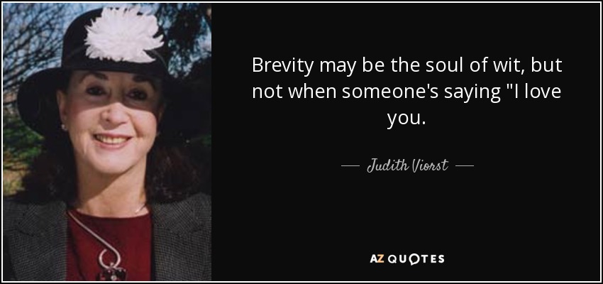 Brevity may be the soul of wit, but not when someone’s saying i love you. Judith viorst