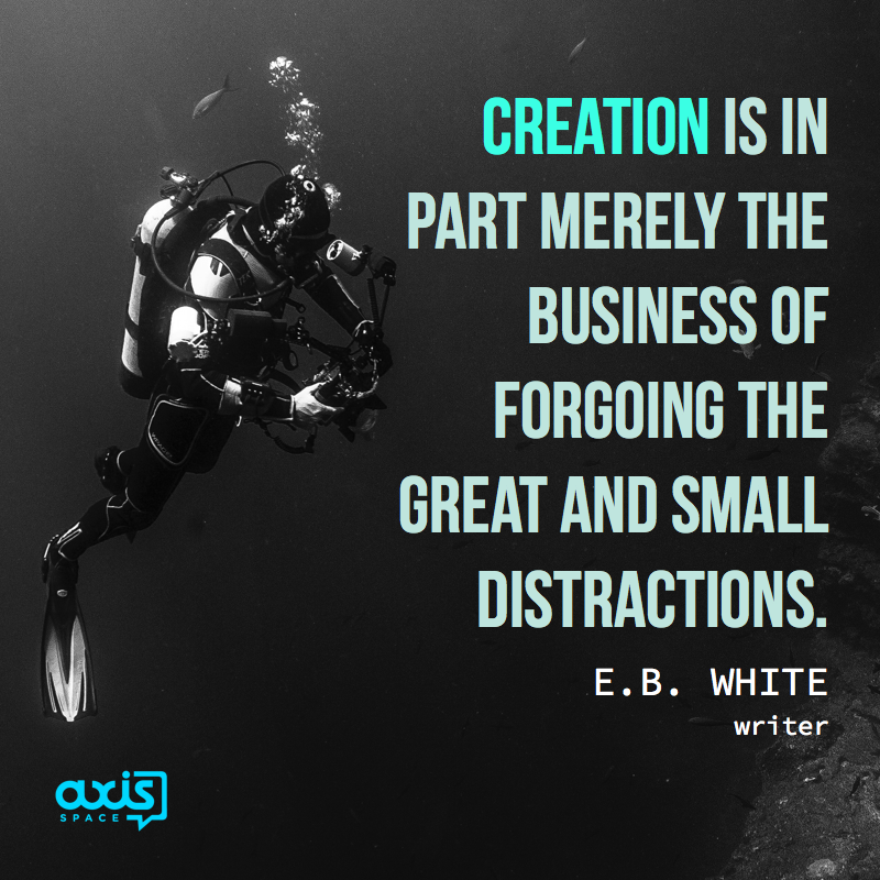 Creation is in part merely the business of forgoing the great and small distractions. e.b. white